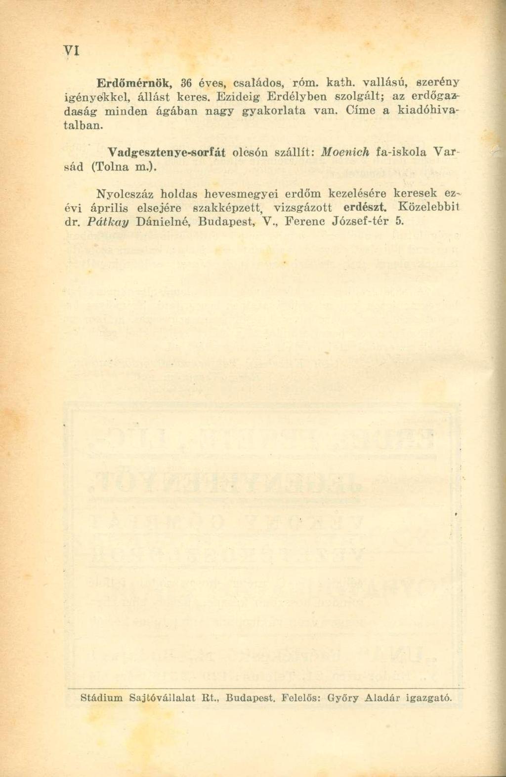 Erdőmérnök, 36 éves, családos, róm. kath. vallású, szerény igényekkel, állást keres. Ezideig Erdélyben szolgált; az erdőgazdaság minden ágában nagy gyakorlata van. Címe a kiadóhivatalban.