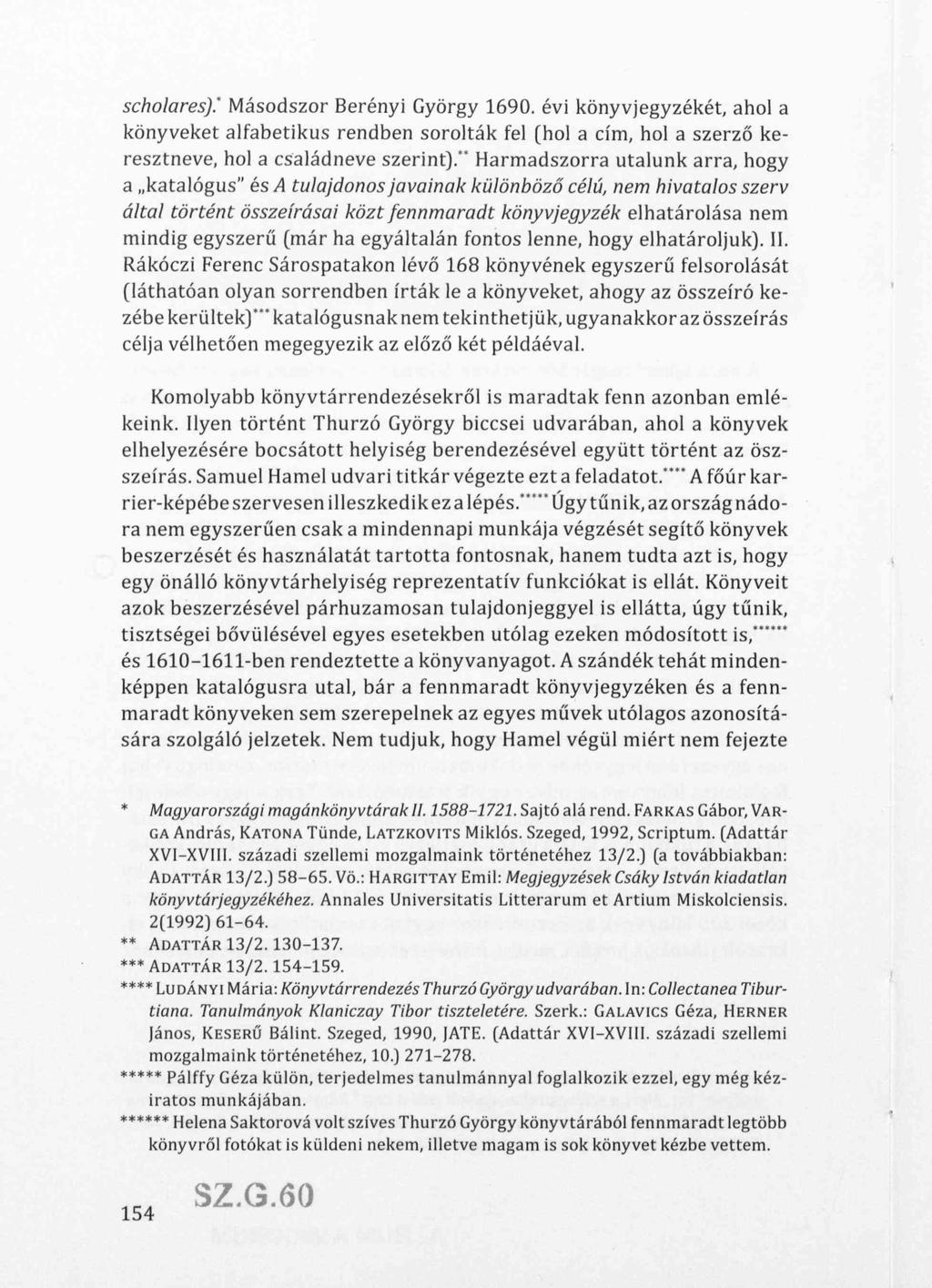 scholares).* Másodszor Berényi György 1690. évi könyvjegyzékét, ahol a könyveket alfabetikus rendben sorolták fel (hol a cím, hol a szerző keresztneve, hol a családneve szerint).