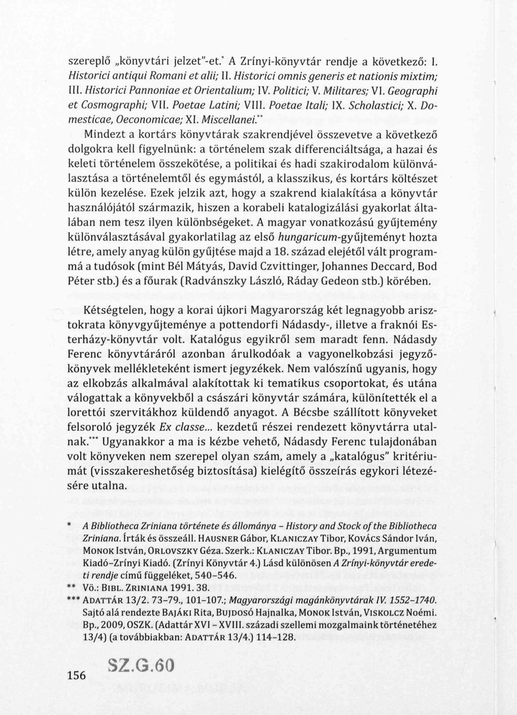 szereplő könyvtári jelzettet.* A Zrínyi-könyvtár rendje a következő: I. Historia antiqui Romani et alii; II. Historici omnisgeneris et nationis mixtim; III. Historici Pannóniáé et Orientalium; IV.