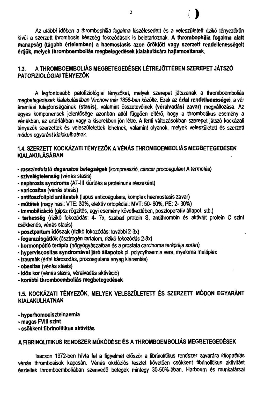 2 ) A z utóbbi időben a thrombophilia fogalma kiszélesedett és a veleszületett rizikó tényezőkön kívül a szerzett thrombosis készség fokozódások is beletartoznak.