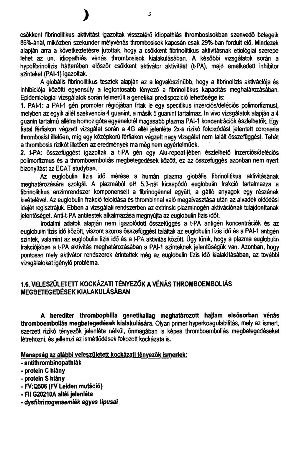 3 csökkent fibrinolitikus aktivitást igazoltak visszatérő idiopathiás thrombosisokban szenvedő betegeik 86%-ánál, miközben szekunder mélyvénás thrombosisok kapcsán csak 29%-ban fordult elő.