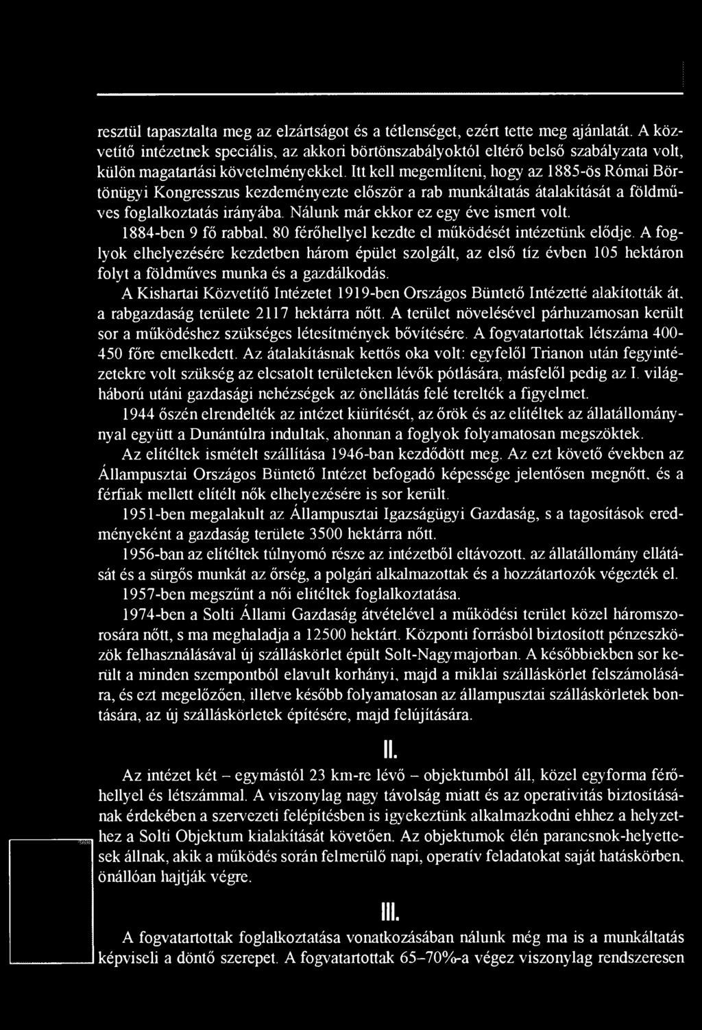 Itt kell megemlíteni, hogy az 1885-ös Római Börtönügyi Kongresszus kezdeményezte először a rab munkáltatás átalakítását a földműves foglalkoztatás irányába. Nálunk már ekkor ez egy éve ismert volt.