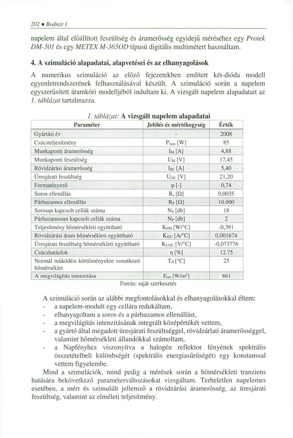 202 Bodnár I. napelem által előállított feszültség és áramerősség egyidejű méréséhez egy Protek DM-301 és egy METEX M-3650D típusú digitális multimétert használtam. 4.