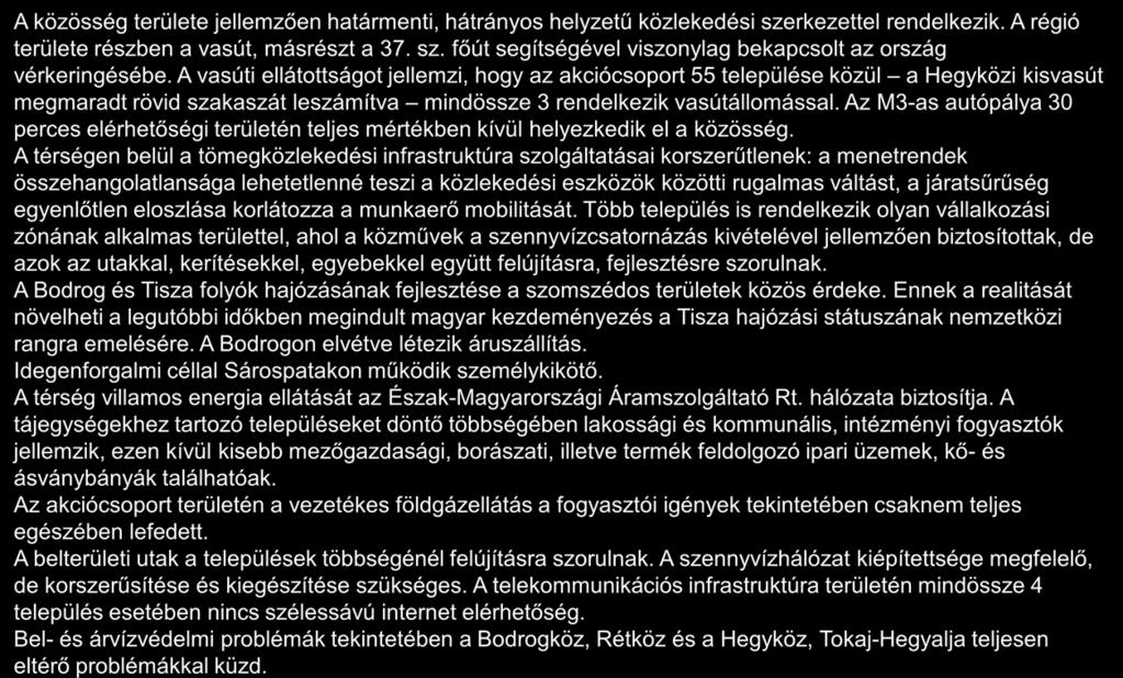 A térség infrastrukturális adottságai 1/2 A közösség területe jellemzően határmenti, hátrányos helyzetű közlekedési szerkezettel rendelkezik. A régió területe részben a vasút, másrészt a 37. sz. főút segítségével viszonylag bekapcsolt az ország vérkeringésébe.