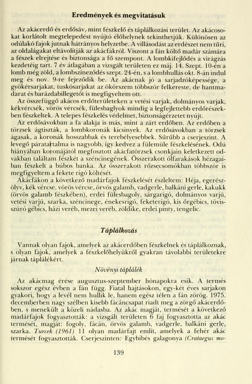 Eredmények és megvitatásuk Az akácerdő és erdősáv,-mint fészkelő és táplálkozási terület. Az akácosokat korlátolt megtelepedést nyújtó élőhelynek tekinthetjük.