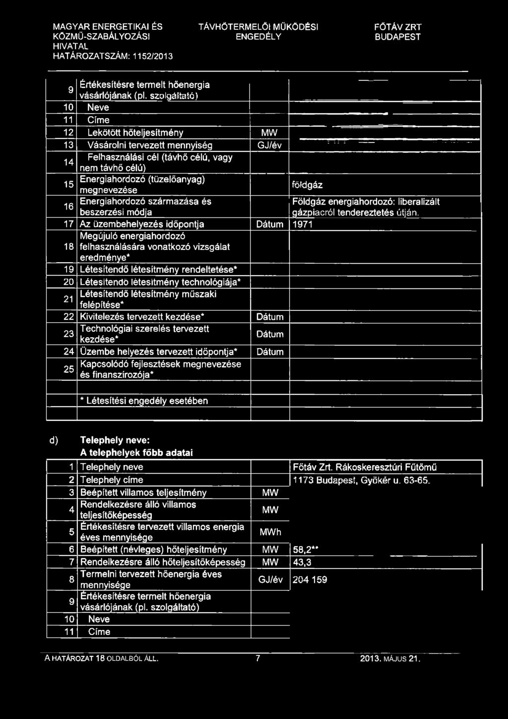 Üzembe helyezés tervezett időpontja* Dátum Kapcsolódó fejlesztések megnevezése 25 és finanszírozója* Földgáz energiahordozó: liberalizált gázpiacról tendereztetés útján.