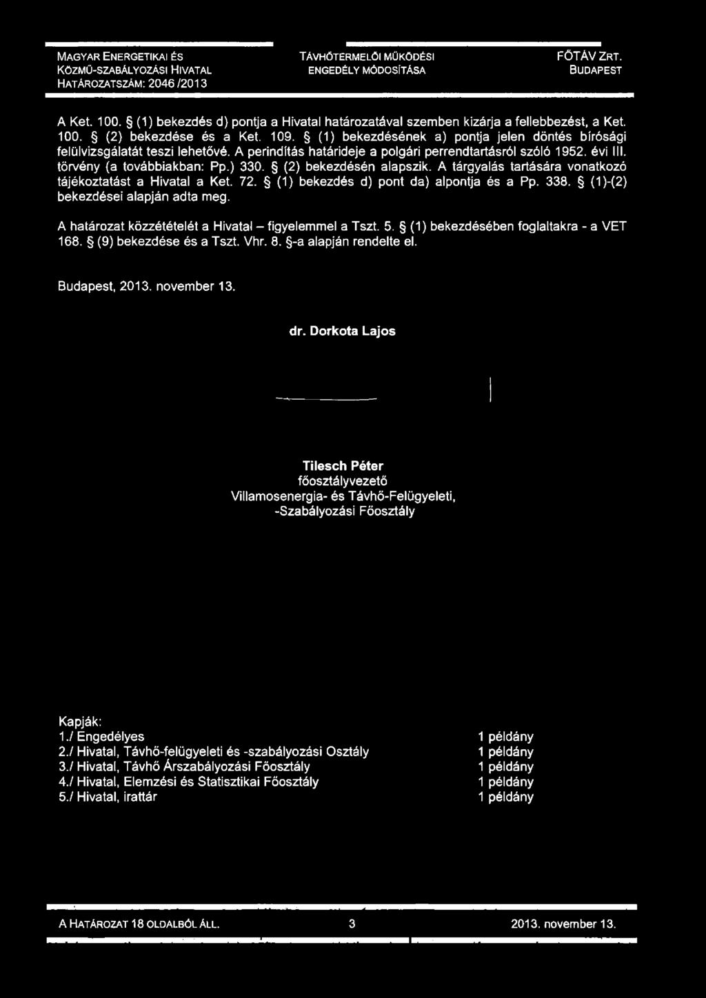 (1) bekezdésének a) pontja jelen döntés bírósági felülvizsgálatát teszi lehetővé. A perindítás határideje a polgári perrendtartásról szóló 1952. évi III. törvény {a továbbiakban: Pp.) 330.