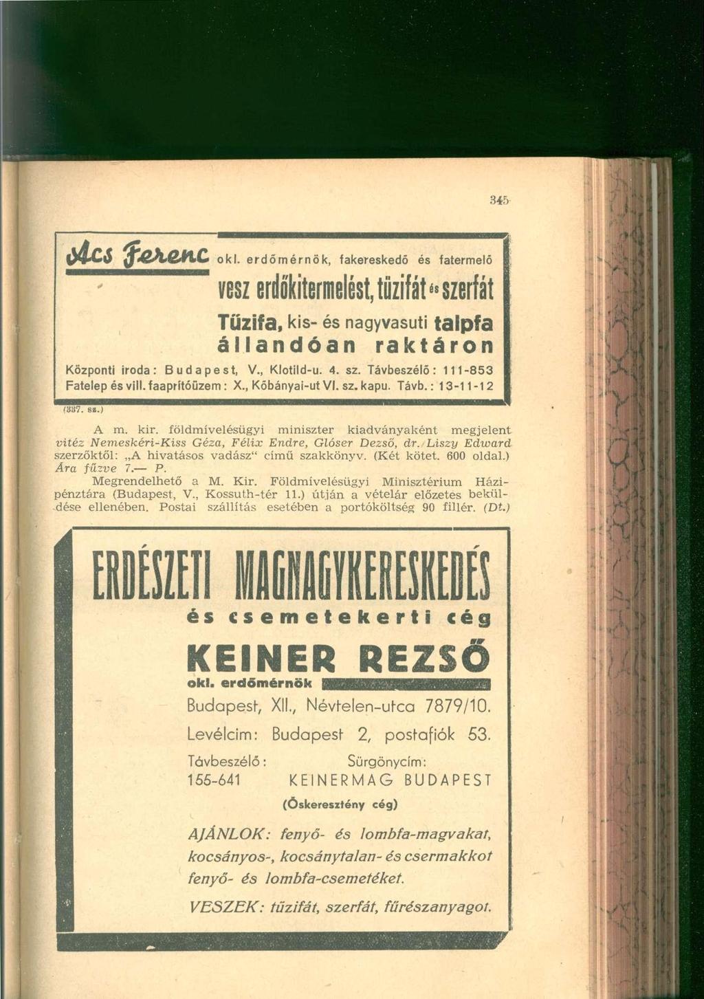 öles ffefceac o ki. erd őmérnök, fakereskedö és fatermeló - vesz erdíkitermelést, tűzifát * szerfái Tűzifa, kis- és nagyvasúti talpfa állandóan raktáron Központi iroda: Budapest, V., Klotild-u. 4. sz. Távbeszélő: 111-853 Fatelep és vili.