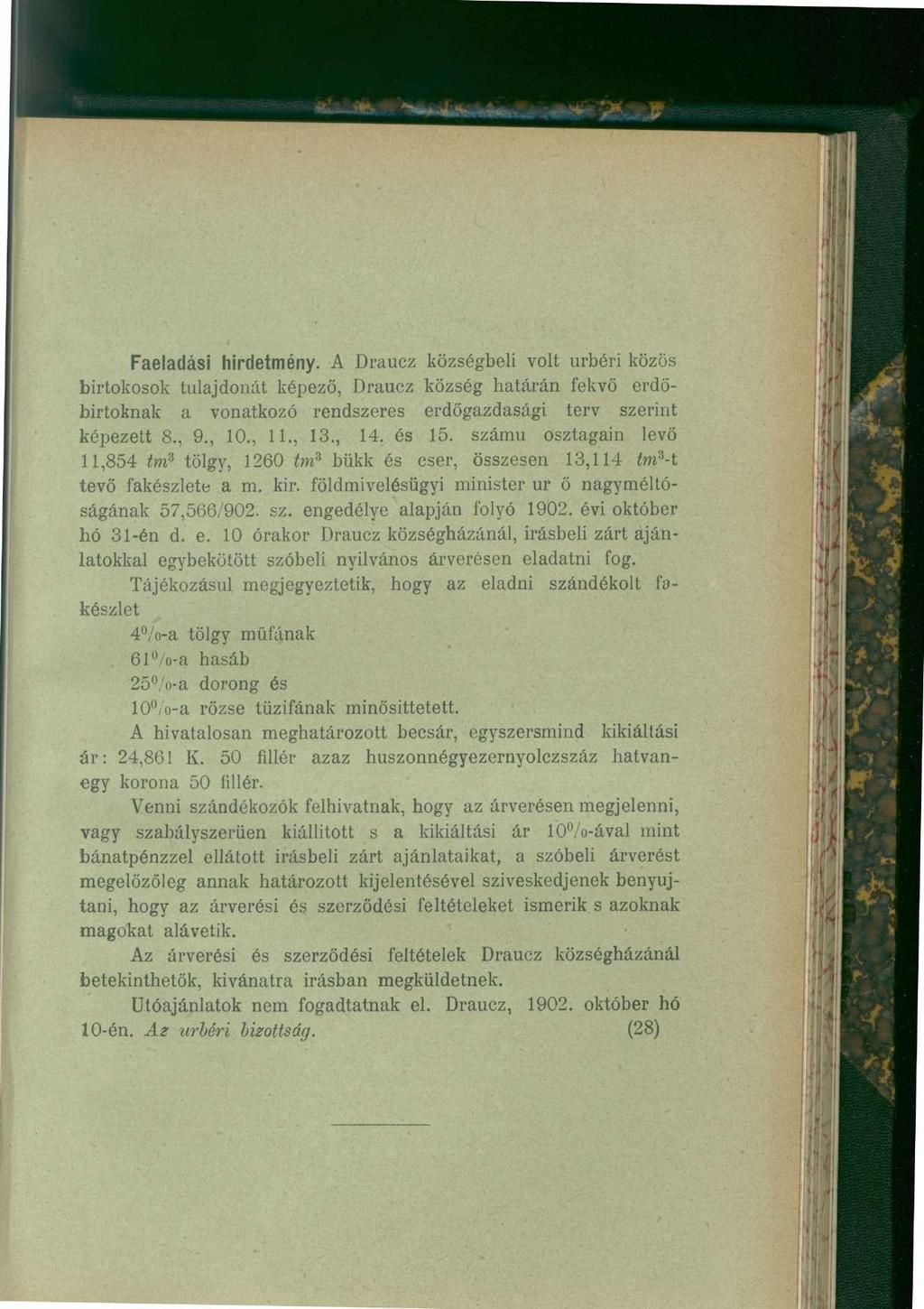 Faeladási hirdetmény. A Draucz községbeli volt úrbéri közös birtokosok tulajdonát képező, Draucz község határán fekvő erdöbirtoknak a vonatkozó rendszeres erdőgazdasági terv szerint képezett 8., 9.