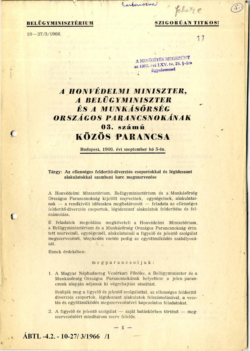 SZ IG O R Ú A N TITKOS! BELÜGYMINISZTÉRIUM 10 27/3/1966. A HONVÉDELMI MINISZTER, A BELÜGYMINISZTER ÉS A M U N K Á S Ő R S É G ORSZÁGOS PARANCSNOKÁNAK 03. számú KÖZÖS PARANCSA Budapest, 1966.