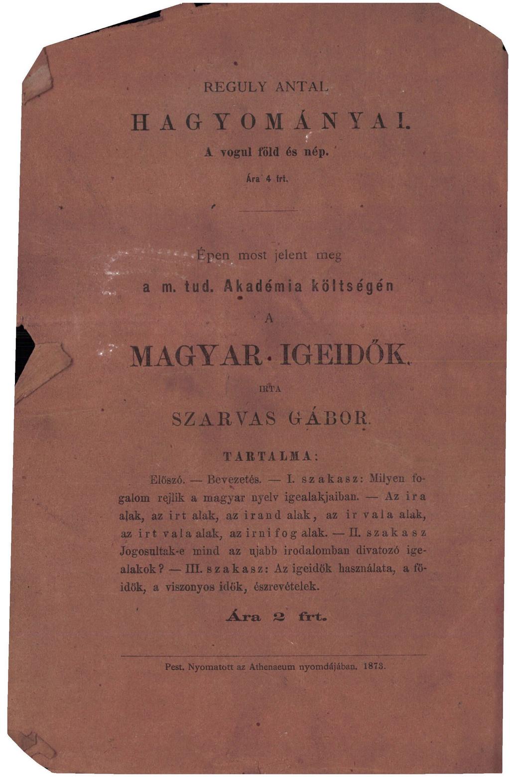 REGULY ANTAL H A G Y O M Á N Y A I. I A vogul föld és nép. Ára 4- frt. f «2 Épen most jelent meg It" I ffir" a m. tud. Akadémia költségén A MAGYAR - IGEIDŐK ikta SZARVAS (ÁÁROR TARTALMA: Előszó.