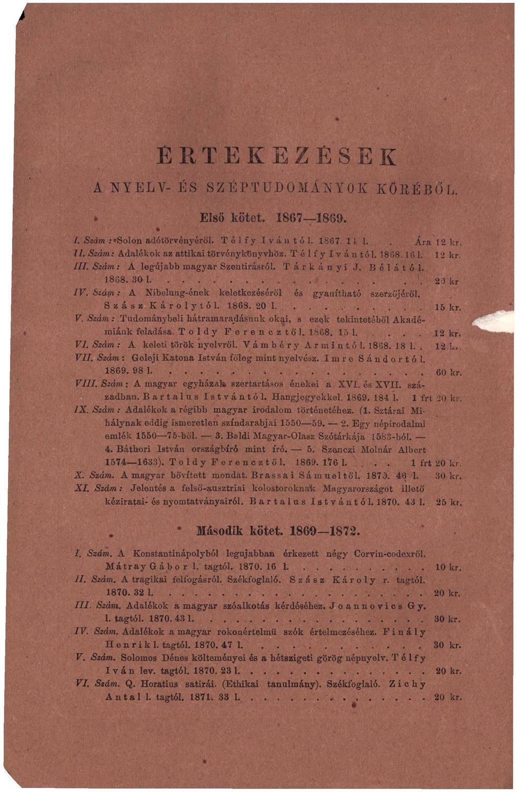 É R T E K E Z É S E K A NYELV- ÉS SZÉPTUDOMÁNYOK KÖKÉBŐL. Első kötet. 1867 1889. /. Szám. Solon adótörvényéről. Télfy Ivántól. 1867 1 11.. Ara 12 lcr. II. Szám: Adalékok az attikai törvénykönyvhöz.