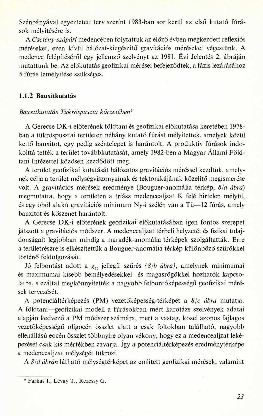 Szénbányával egyeztetett terv szerint 1983-ban sor kerül az első kutató fúrások mélyítésére is.