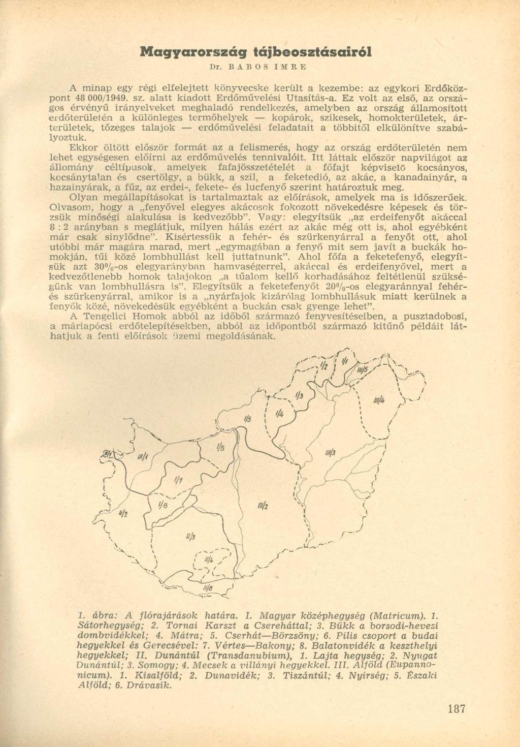 Magyarország tájbeosztásairól Dr. BABOS IMRE A minap egy régi elfelejtett könyvecske került a kezembe: az egykori Erdőközpont 48 000/1949. sz. alatt kiadott Erdőművelési Utasítás-a.
