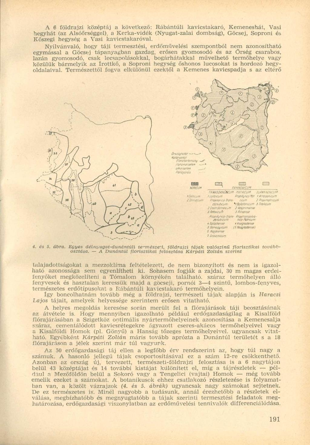 A 6 földrajzi középtáj a következő: Rábántúli kavicstakaró, Kemeneshát, Vasi hegyhát (az Alsóőrséggel), a Kerka-vidék (Nyugat-zalai dombság), Göcsej, Soproni és Kőszegi hegység a Vasi kavicstakaróval.