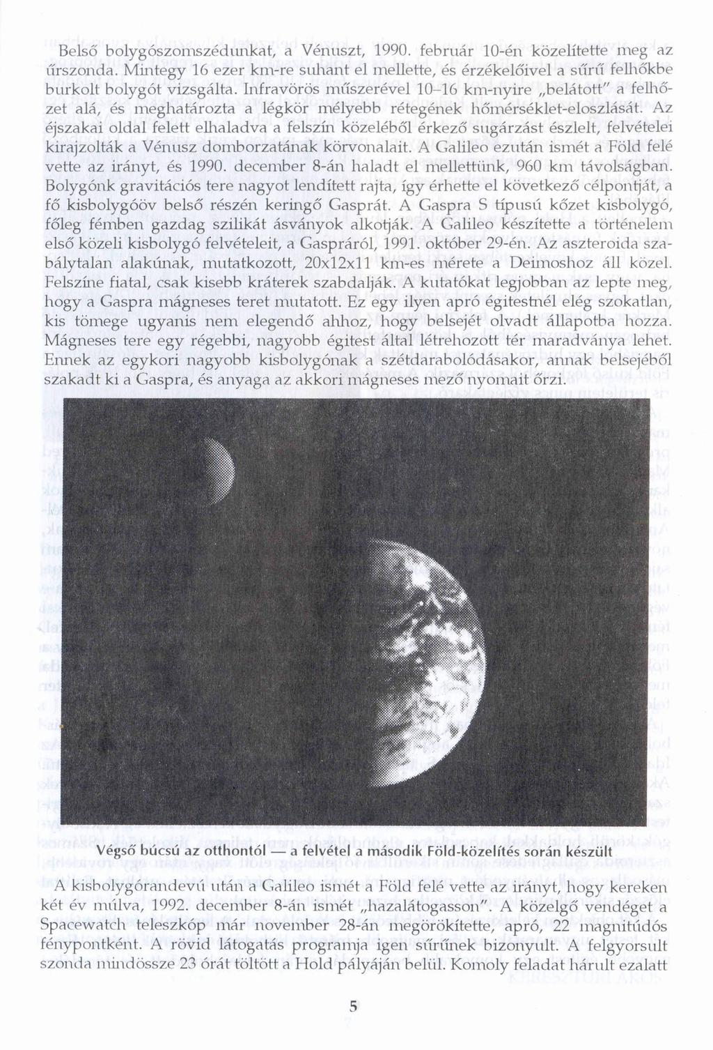 Belső bolygószomszédunkat, a Vénuszt, 1990. február 10-én közelítette meg az űrszonda. Mintegy 16 ezer km-re suhant el mellette, és érzékelőivel a sűrű feillőkbe burkolt bolygót vizsgálta.