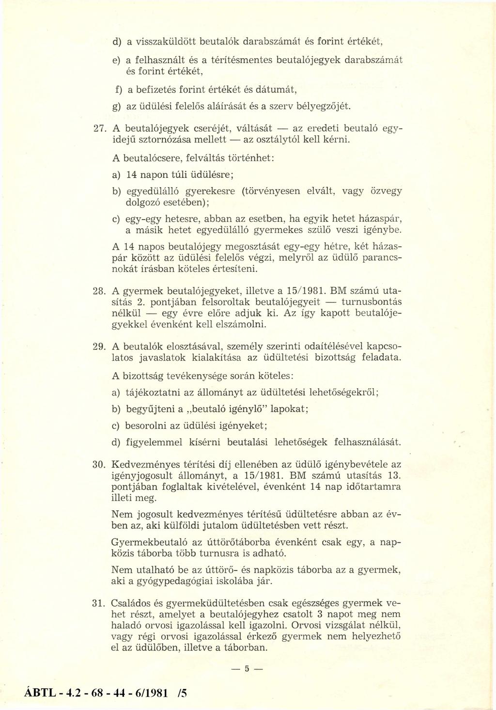 d) a visszaküldött beutalók darabszámát és forint értékét, e) a felhasznált és a térítésmentes beutalójegyek darabszámát és forint értékét, f) a befizetés forint értékét és dátumát, g) az üdülési