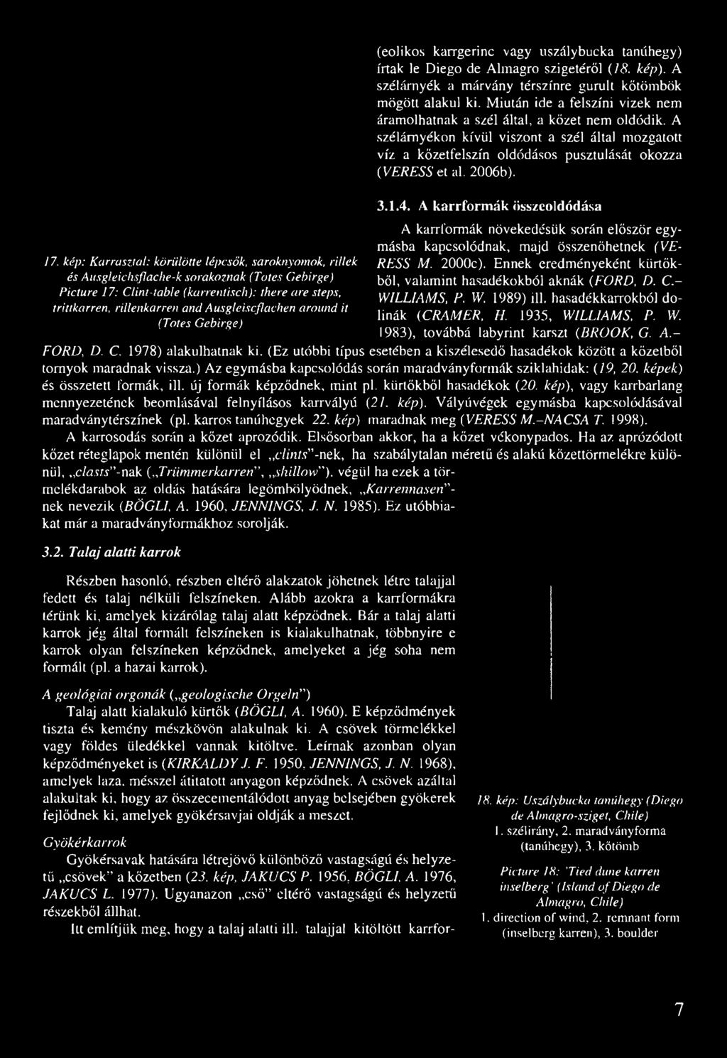 A szélárnyék a márvány térszínre gurult kőtömbök mögött alakul ki. Miután ide a felszíni vizek nem áramolhatnak a szél által, a kőzet nem oldódik.