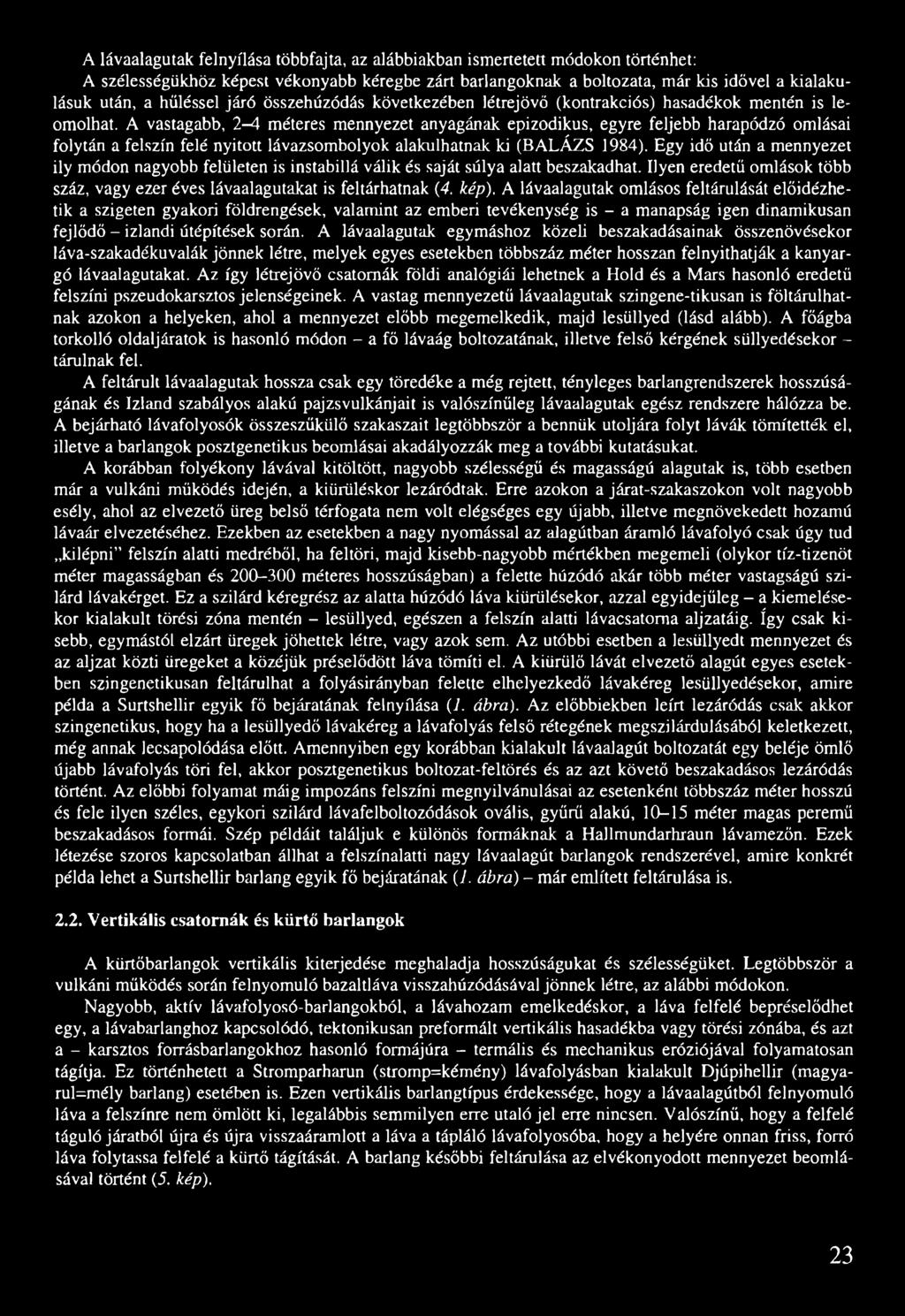A vastagabb, 2^1 méteres mennyezet anyagának epizodikus, egyre feljebb harapódzó omlásai folytán a felszín felé nyitott lávazsombolyok alakulhatnak ki (BALÁZS 1984).