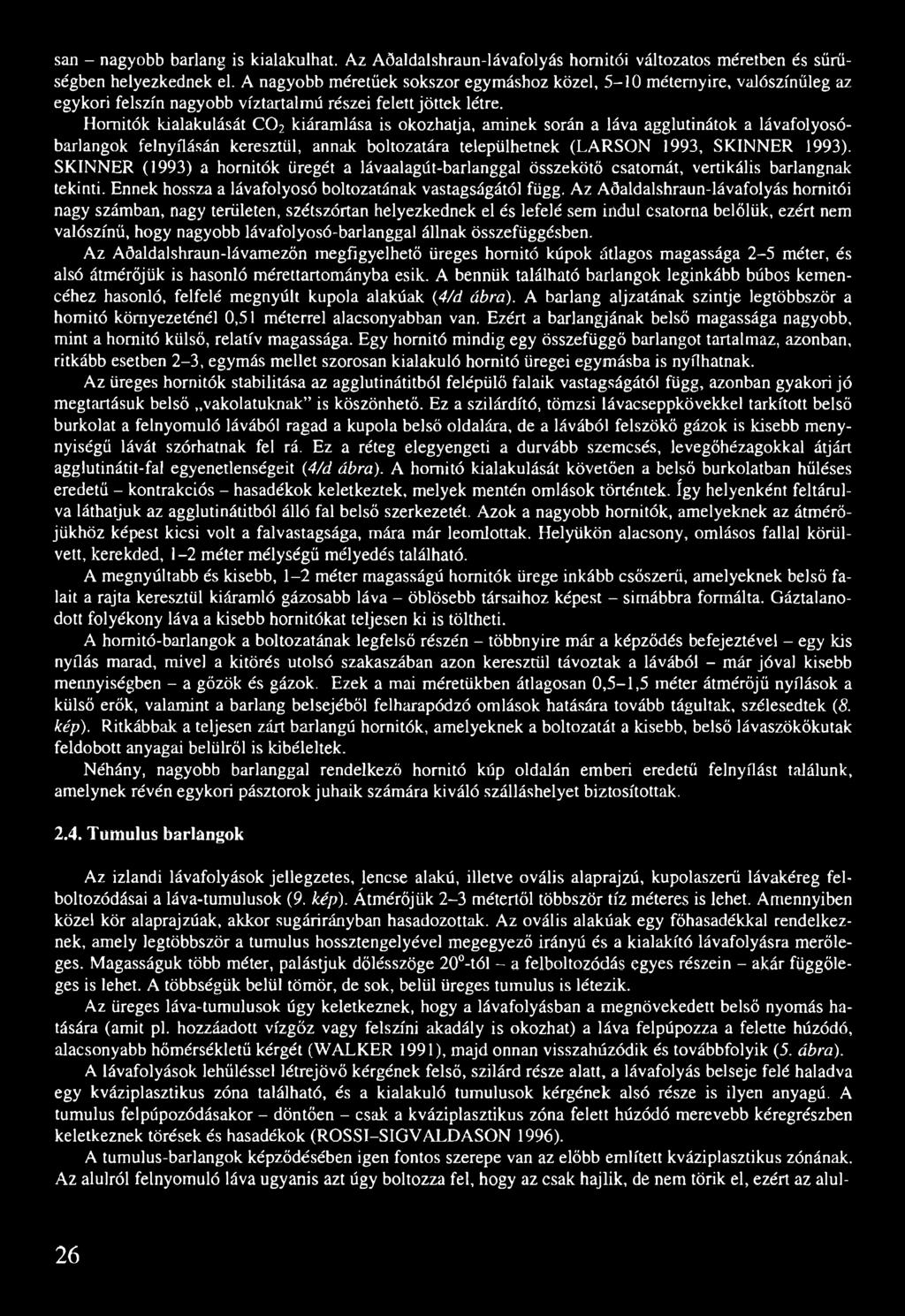 Homitók kialakulását C 0 2 kiáramlása is okozhatja, aminek során a láva agglutinátok a lávafolyosóbarlangok felnyílásán keresztül, annak boltozatára települhetnek (LARSON 1993, SKINNER 1993).