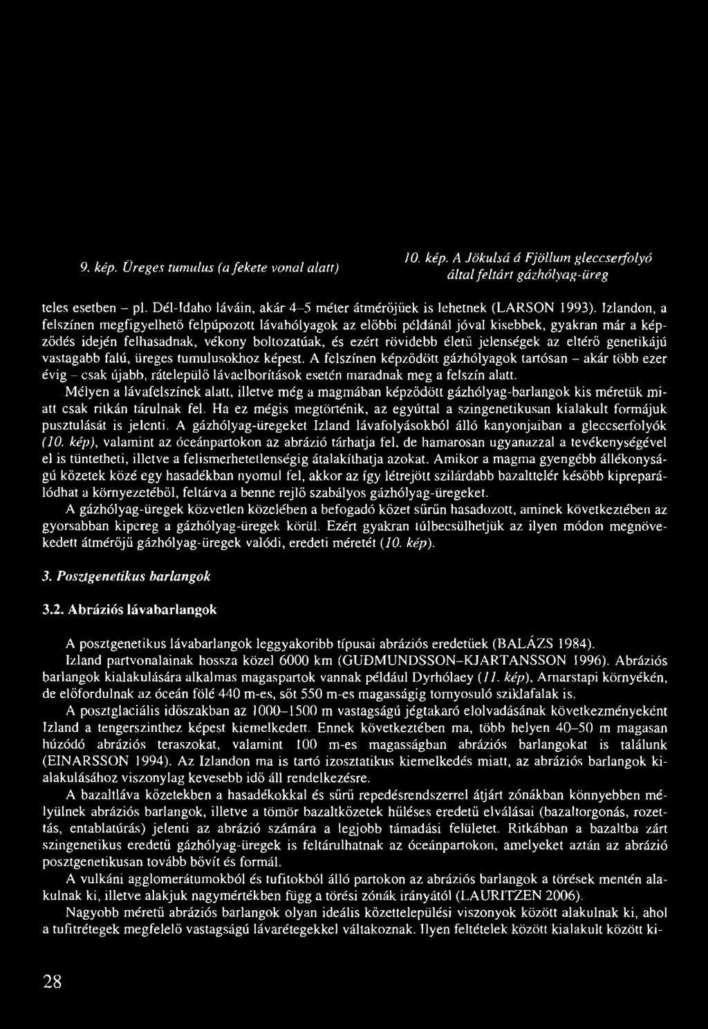 Izlandon, a felszínen megfigyelhető felpúpozott lávahólyagok az előbbi példánál jóval kisebbek, gyakran már a képződés idején felhasadnak, vékony boltozatúak, és ezért rövidebb életű jelenségek az