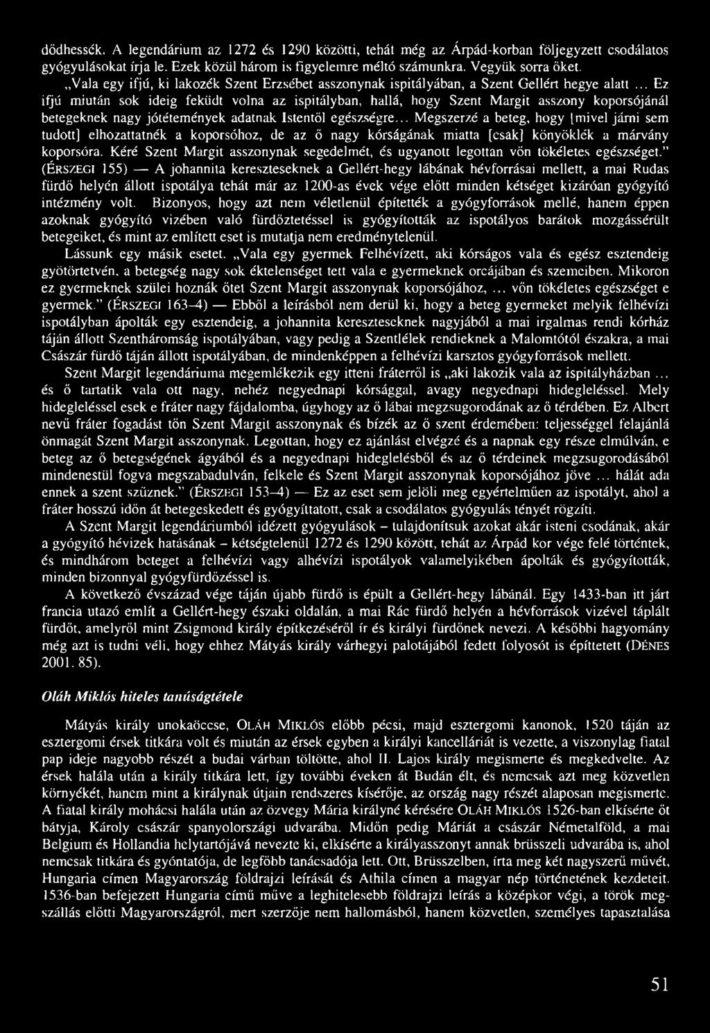 .. Ez ifjú miután sok ideig feküdt volna az ispitályban, hallá, hogy Szent Margit asszony koporsójánál betegeknek nagy jótétemények adatnak Istentől egészségre.
