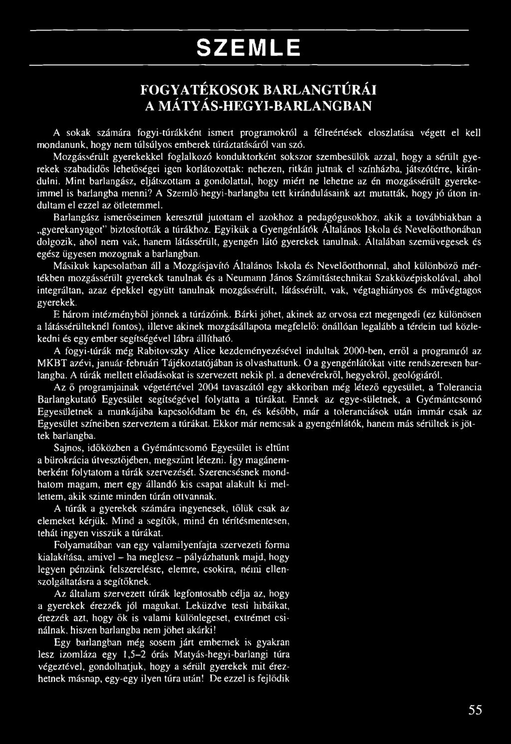 Mozgássérült gyerekekkel foglalkozó konduktorként sokszor szembesülök azzal, hogy a sérült gyerekek szabadidős lehetőségei igen korlátozottak: nehezen, ritkán jutnak el színházba, játszótérre,