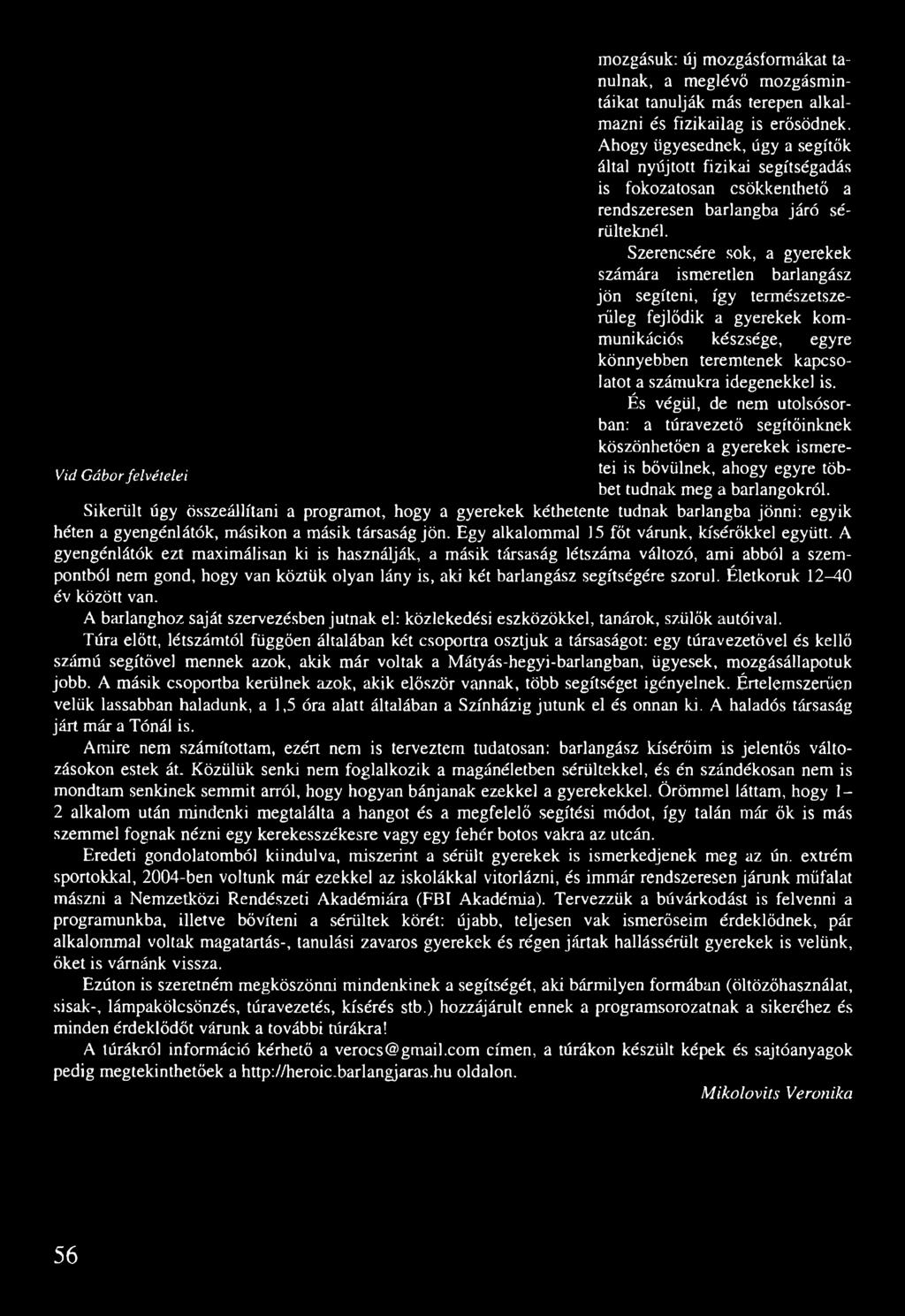 Szerencsére sok, a gyerekek számára ismeretlen barlangász jön segíteni, így természetszerűleg fejlődik a gyerekek kommunikációs készsége, egyre könnyebben teremtenek kapcsolatot a számukra