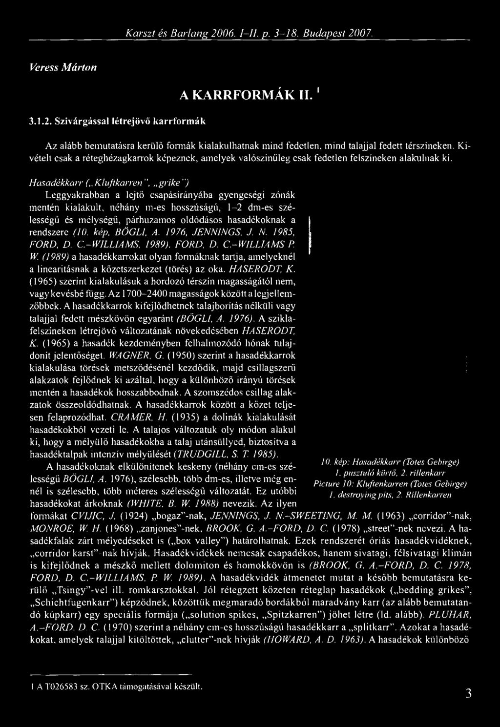 Kivételt csak a réteghézagkarrok képeznek, amelyek valószínűleg csak fedetlen felszíneken alakulnak ki.