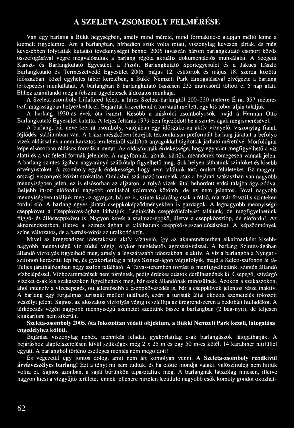 2006 tavaszán három barlangkutató csoport közös összefogásával végre megvalósultak a barlang régóta aktuális dokumentációs munkálatai.