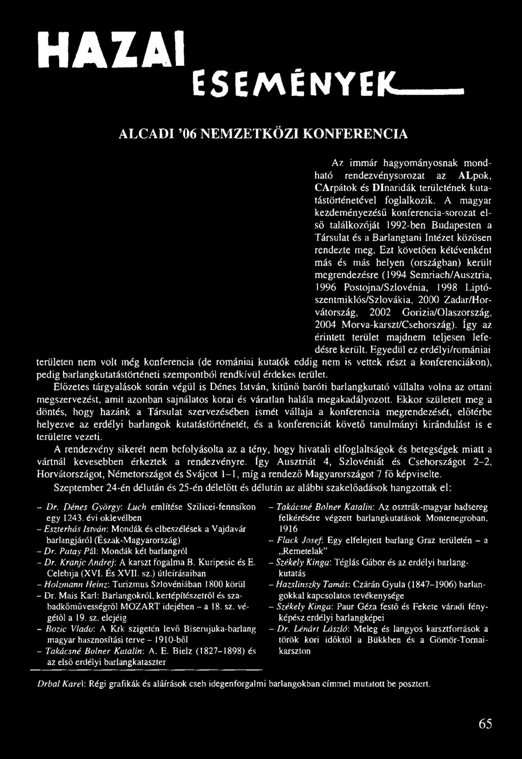 Ezt követően kétévenként más és más helyen (országban) került megrendezésre (1994 Semriach/Ausztria, 1996 Postojna/Szlovénia, 1998 Liptószentmiklós/Szlovákia, 2000 Zadar/Horvátország, 2002