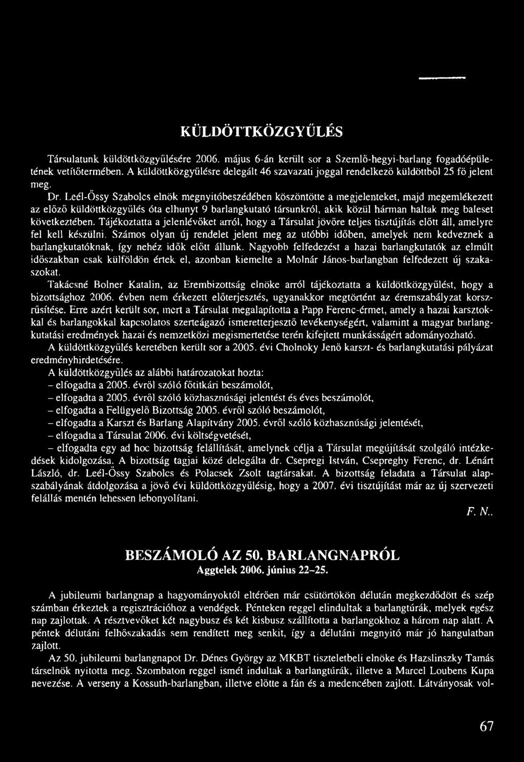 Leél-Őssy Szabolcs elnök megnyitóbeszédében köszöntötte a megjelenteket, majd megemlékezett az előző küldöttközgyűlés óta elhunyt 9 barlangkutató társunkról, akik közül hárman haltak meg baleset