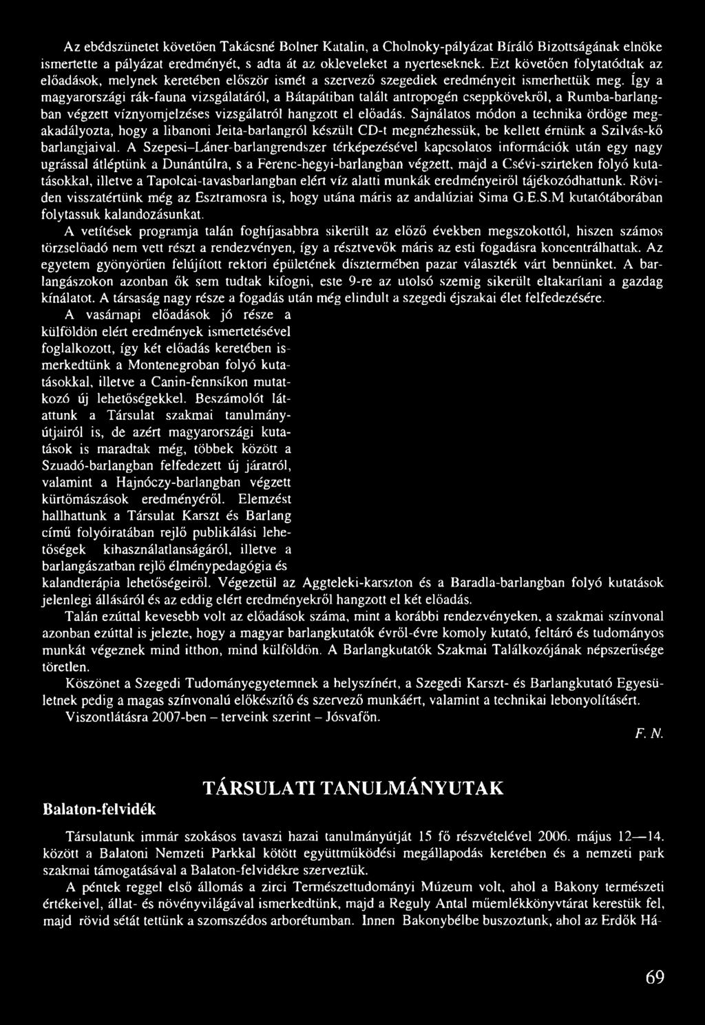 így a magyarországi rák-fauna vizsgálatáról, a Bátapátiban talált antropogén cseppkövekről, a Rumba-barlangban végzett víznyomjelzéses vizsgálatról hangzott el előadás.