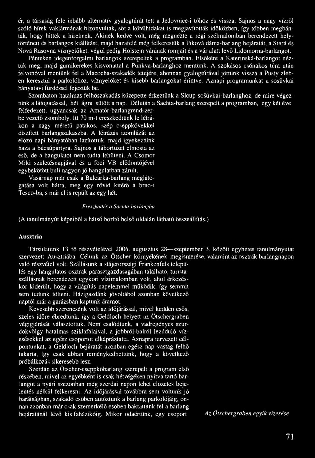Akinek kedve volt, még megnézte a régi szélmalomban berendezett helytörténeti és barlangos kiállítást, majd hazafelé még felkerestük a Piková dáma-barlang bejáratát, a Stará és Nová Rasovna