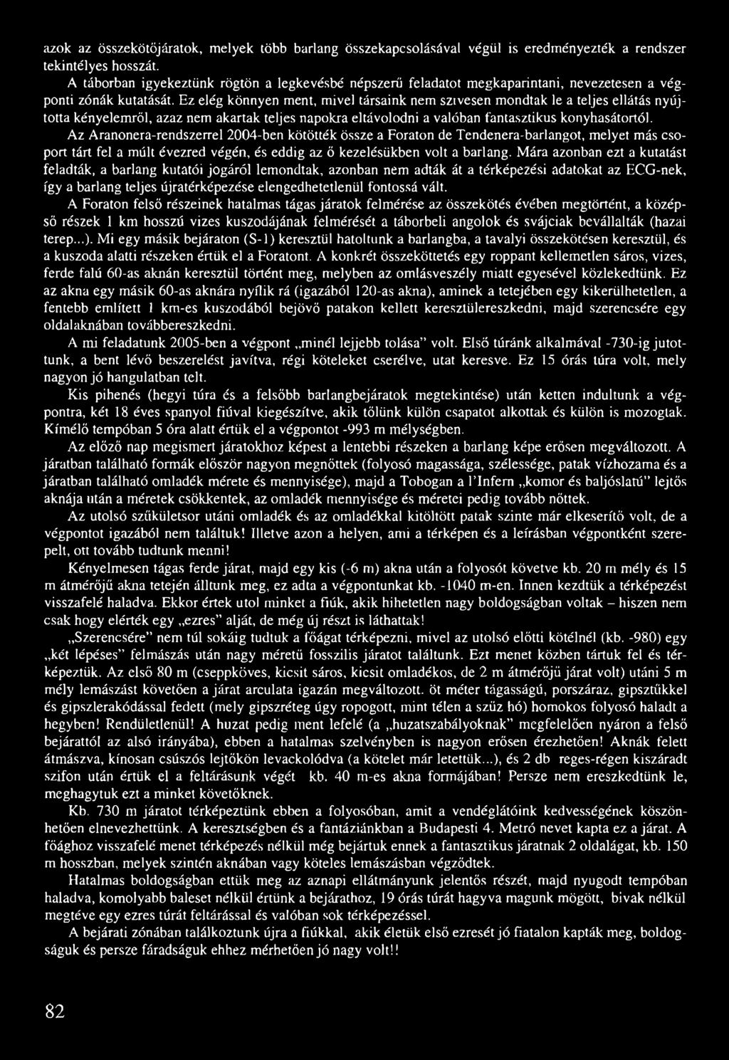 Ez elég könnyen ment, mivel társaink nem szívesen mondtak le a teljes ellátás nyújtotta kényelemről, azaz nem akartak teljes napokra eltávolodni a valóban fantasztikus konyhasátortól.