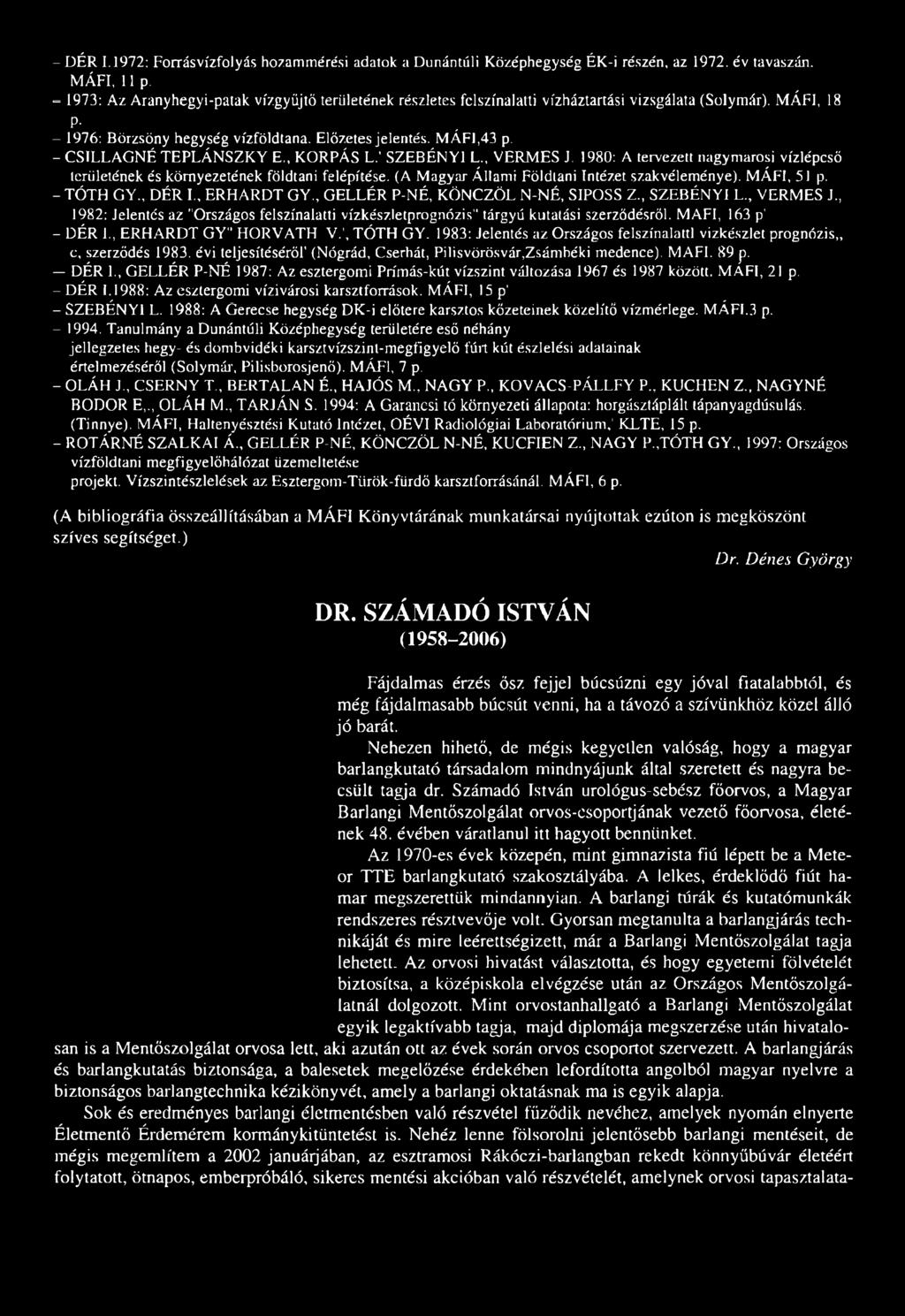 - CSILLAGNÉ TEPLÁNSZKY E., KORPÁS L.' SZEBÉNY1 L., VERMES J. 1980: A tervezett nagymarosi vízlépcső területének és környezetének földtani felépítése. (A Magyar Állami Földtani Intézet szakvéleménye).