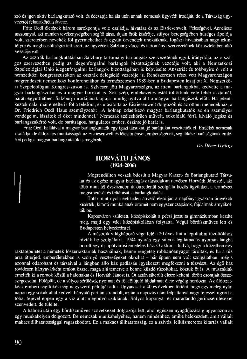 Feleségével, Anneliese asszonnyal, aki minden tevékenységében segítő társa, útjain örök kísérője, súlyos betegségében hűséges ápolója volt, szeretetben nevelték föl gyermekeiket és együtt örvendtek