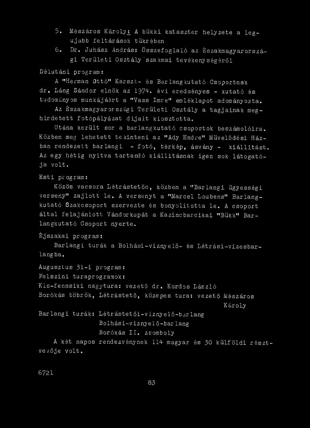 Az egy hétig nyitva tartandó kiállitásnak igen sok látogatója volt. Esti program: Közös vacsora Létrástetőn, közben a "Barlangi ügyességi verseny" zajlott le.