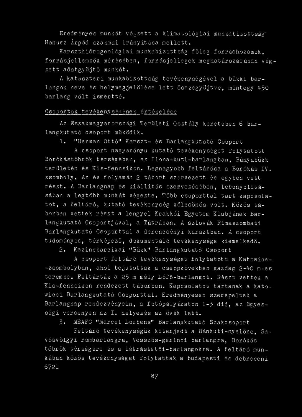 1, "Herman Ottó'* Karszt- és Barlangkutató' Csoport A csoport nagyarányú kutató tevékenységet folytatott Borókástöbrök térségében, az Ilona-kuti-barlang ban, Bányabükk területén és Kis-fennsikon.