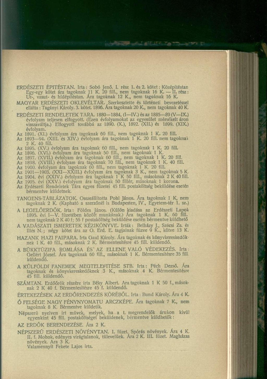 ERDÉSZETI ÉPITÉSTAN. Irta: Sobó Jenő. I. rész l.és2. kötet: Középitéstan Egy-egy kötet ára tagoknak 11 K. 20 fill., nem tagoknak 16 K. II. rész: Ut-, vasút- és hidépitéstan. Ára tagoknak 12 K.