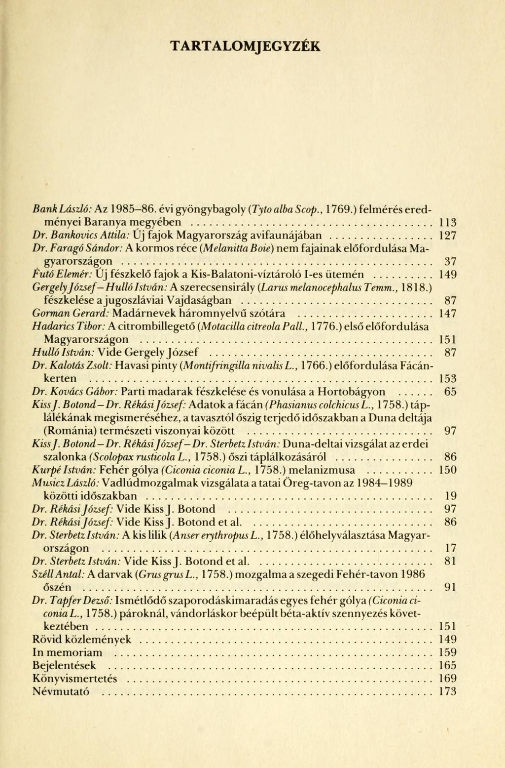 TARTALOMJEGYZÉK BankLászló: Az 1985-86. évi gyöngybagoly (TytoalbaScop., 1769.) felmérés eredményei Baranya megyében 113 Dr. Bankovics Attila: Új fajok Magyarország avifaunájában 127 Dr.