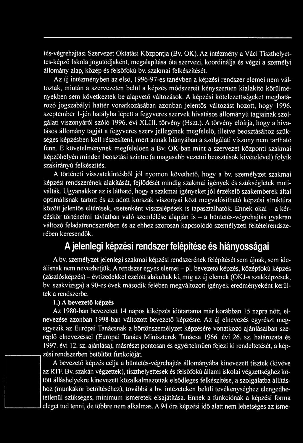 szeptember l-jén hatályba lépett a fegyveres szervek hivatásos állományú tagjainak szolgálati viszonyáról szóló 1996. évi XL1II. törvény (Hszt.).