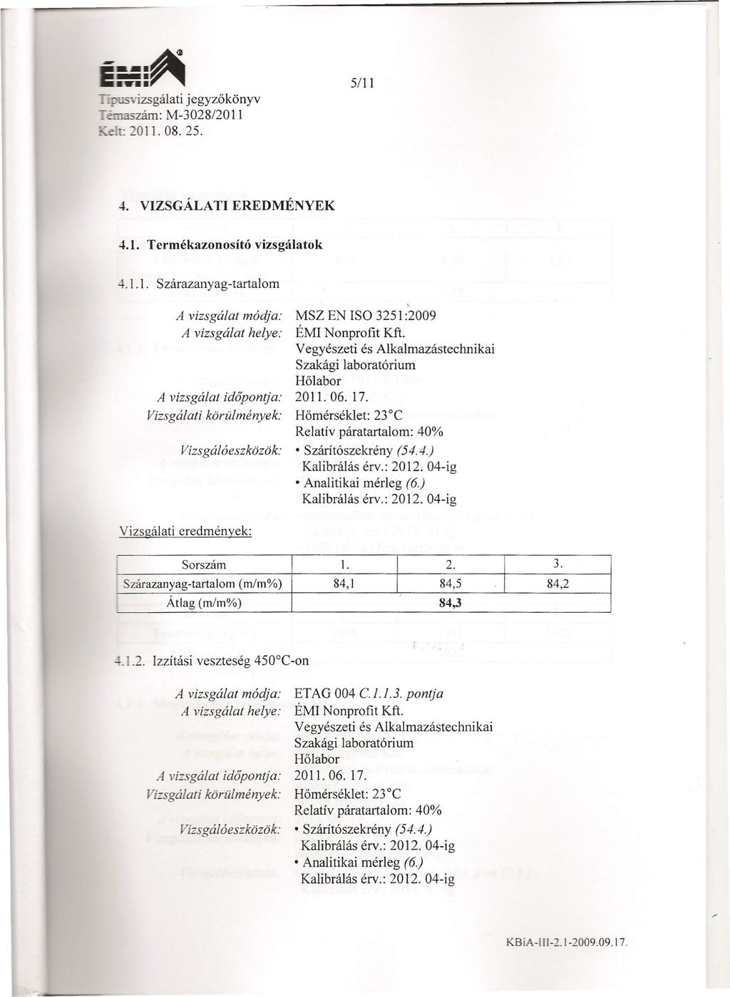 Tip - 'izsgálati jegyzőkönyv zárn: M-3028/2011. 011. 08. 25. 5/11 4. VIZSGÁLATI EREDMÉNYEK 4.1. Termékazonosító vizsgálatok 4.1.1. Szárazanyag-tartalom A vizsgálat módja: MSZ EN ISO 3251 :2009 A vizsgálat helye: ÉMI Nonprofit Kft.