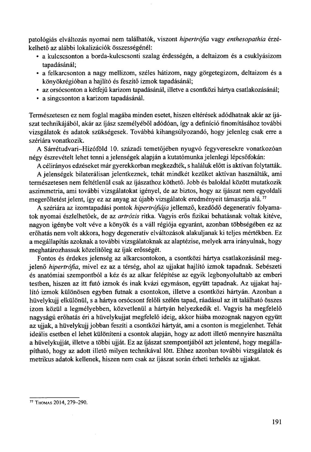 patológiás elváltozás nyomai nem találhatók, viszont hipertrofia vagy enthesopathia érzékelhető az alábbi lokalizációk összességénél: a kulcscsonton a borda-kulcscsonti szalag érdességén, a deltaizom