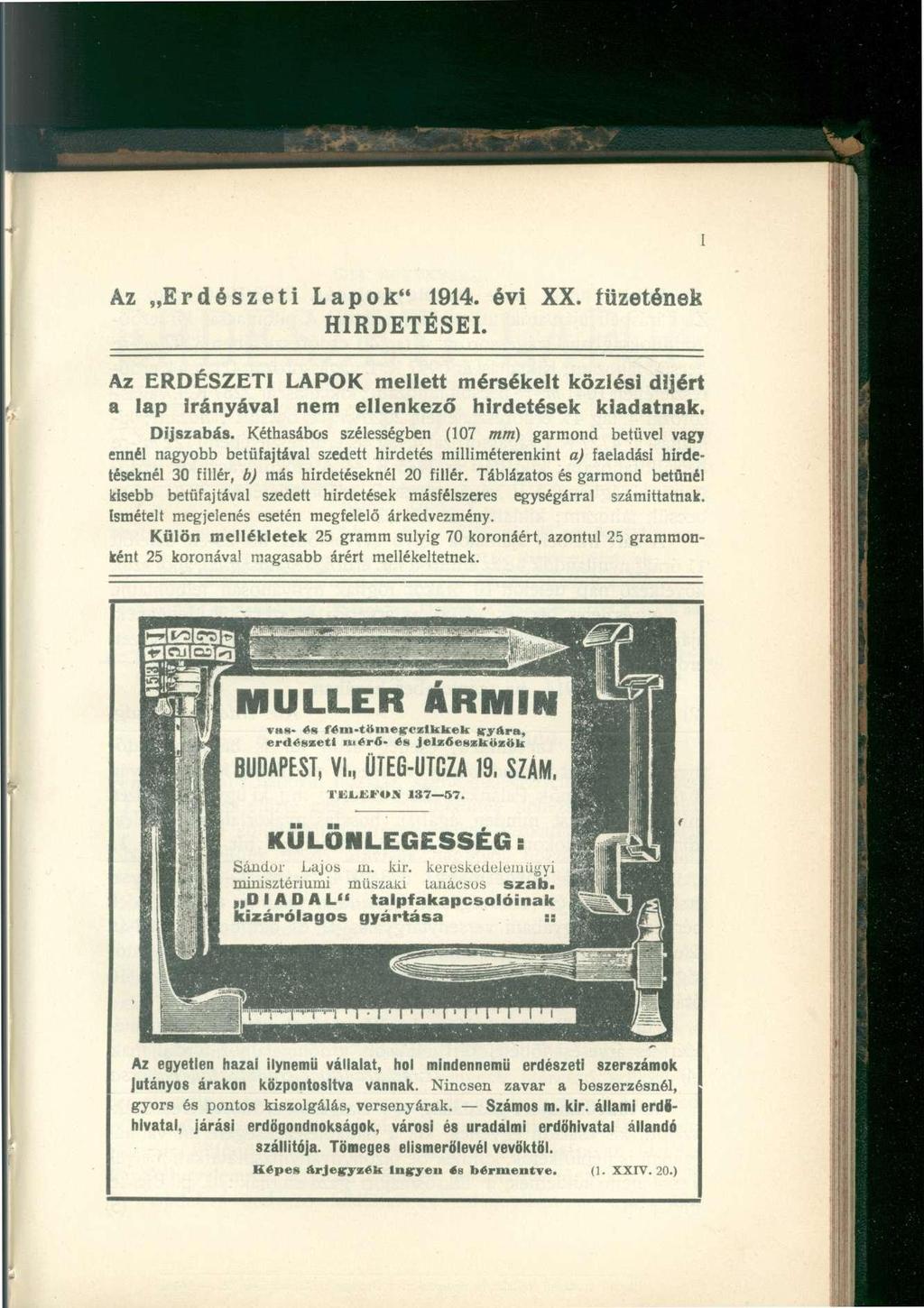 Az Erdészeti Lapok" 1914. évi XX. füzetének HIRDETÉSEI. Az ERDÉSZETI LAPOK mellett mérsékelt közlési díjért a lap irányával nem ellenkező hirdetések kiadatnak. Díjszabás.