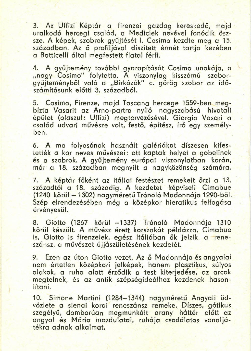 3. Az Uffizi Képtár a firenzei gazdag kereskedő, majd uralkodó hercegi család, a Mediciek nevével fonódik öszsze. A képek, szobrok gyűjtését 1. Cosimo kezdte meg a 15. században.