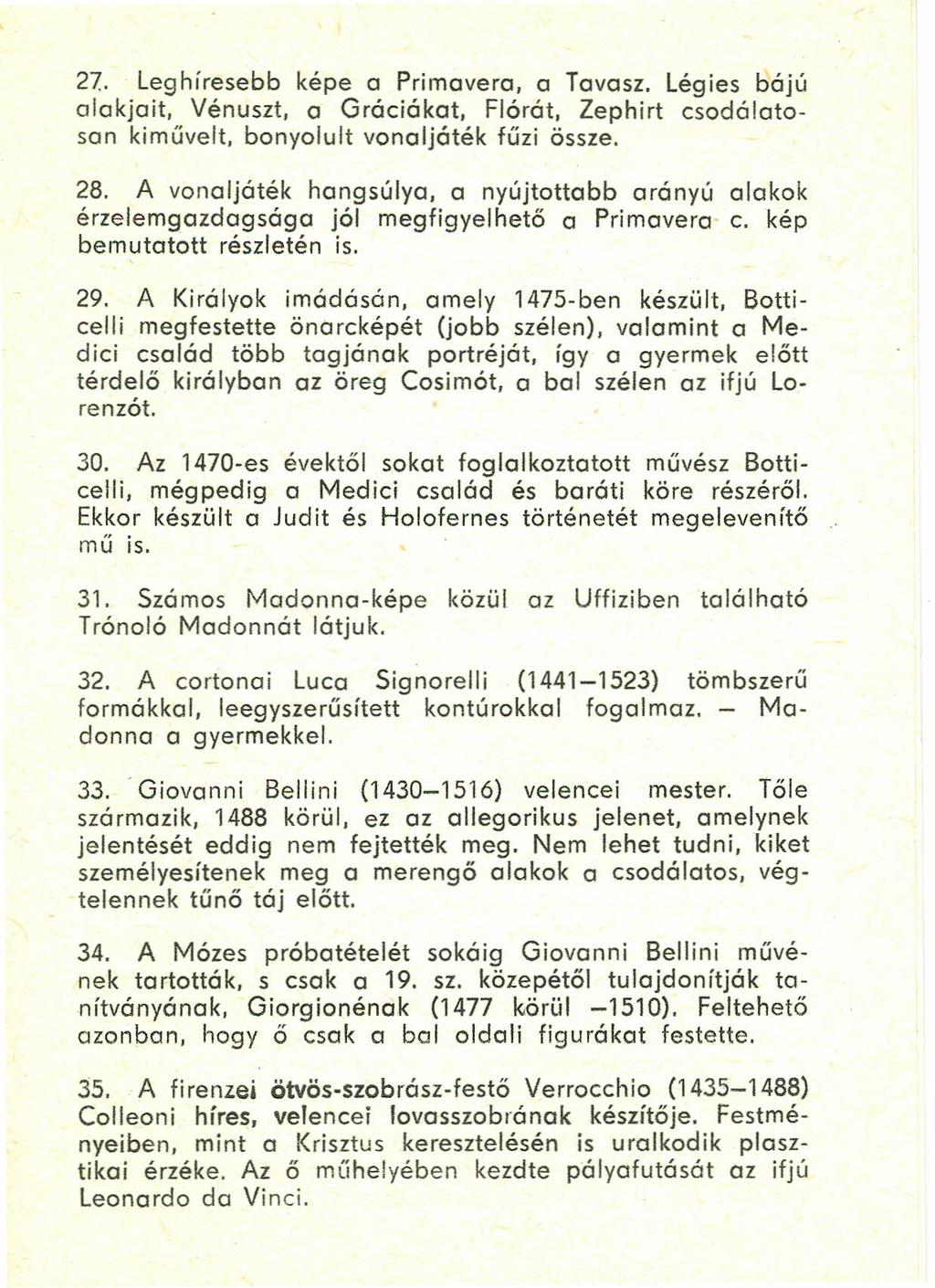 27. Leghíresebb képe a Primavera, a Tavasz. Légies bájú alakjait, Vénuszt, a Gráciákat, Flórát, Zephirt csodálatosan kiművelt, bonyolult vonaljáték fűzi össze. 28.