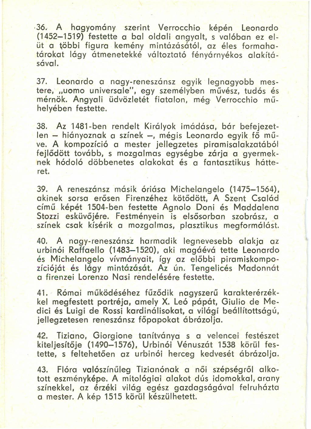 36. A hagyomány szerint Verrocchio képén Leonordo (1452-1519) festette a baloldali angyalt, s valában ez elüt a többi figura kemény mintázásától, az éles forma hotárokat lágy átmenetekké változtató