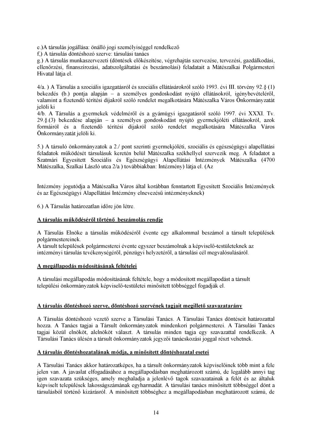 e. )A társulás jogállása: önálló jogi személyiséggel rendelkező f. ) A társulás döntéshozó szerve: társulási tanács g.