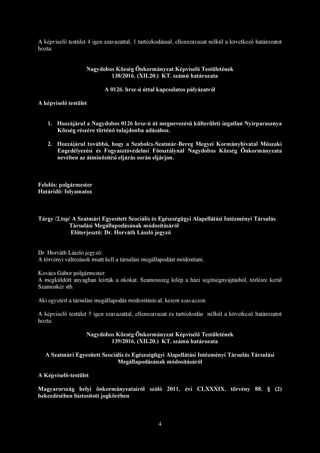 A képviselő testület 4 igen szavazattal, 1 tartózkodással, ellenszavazat nélkül a következő határozatot hozta: A képviselő testület Nagydobos Község Önkormányzat Képviselő Testületének 138/2016. (XII.